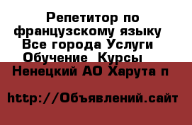 Репетитор по французскому языку - Все города Услуги » Обучение. Курсы   . Ненецкий АО,Харута п.